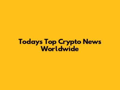Today's Top Crypto News Worldwide
