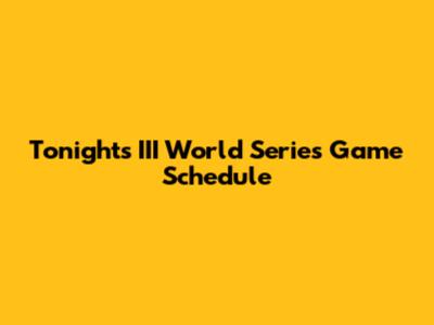Tonight's III World Series Game Schedule