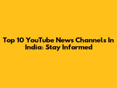 Top 10 YouTube News Channels In India: Stay Informed