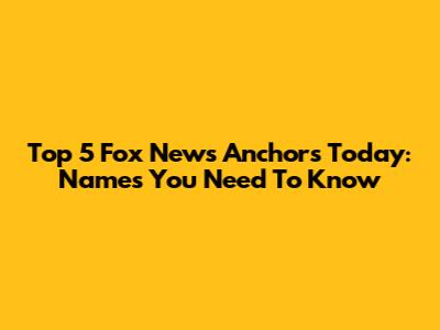 Top 5 Fox News Anchors Today: Names You Need To Know