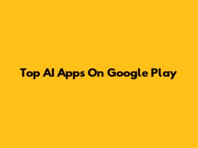 Top AI Apps On Google Play