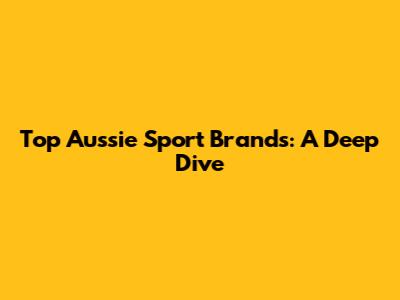 Top Aussie Sport Brands: A Deep Dive