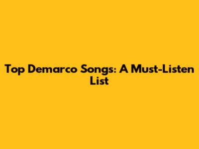 Top Demarco Songs: A Must-Listen List