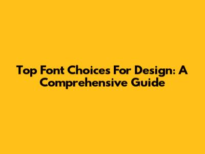 Top Font Choices For Design: A Comprehensive Guide