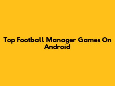 Top Football Manager Games On Android