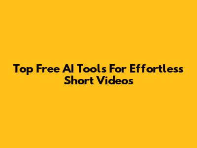 Top Free AI Tools For Effortless Short Videos