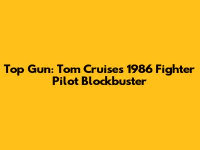 Top Gun: Tom Cruise's 1986 Fighter Pilot Blockbuster