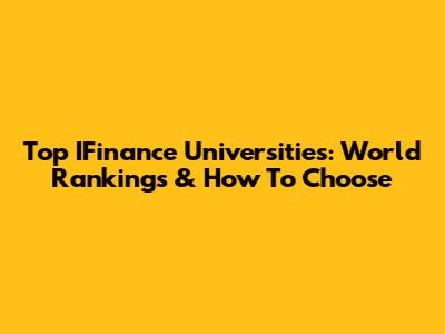 Top IFinance Universities: World Rankings & How To Choose