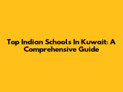 Top Indian Schools In Kuwait: A Comprehensive Guide