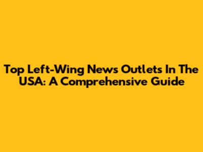 Top Left-Wing News Outlets In The USA: A Comprehensive Guide