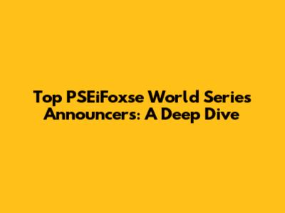 Top PSEiFoxse World Series Announcers: A Deep Dive