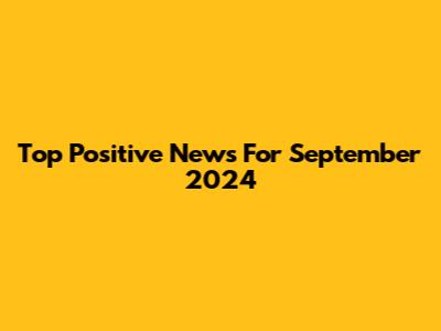 Top Positive News For September 2024