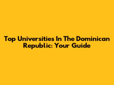Top Universities In The Dominican Republic: Your Guide