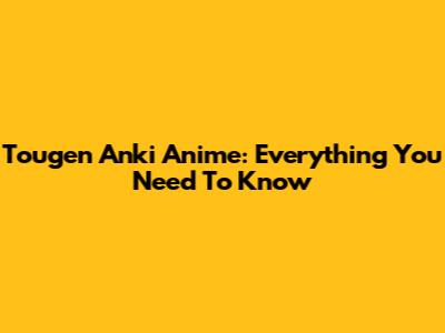 Tougen Anki Anime: Everything You Need To Know