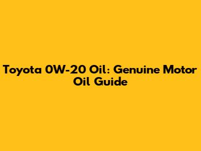 Toyota 0W-20 Oil: Genuine Motor Oil Guide