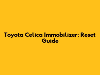 Toyota Celica Immobilizer: Reset Guide