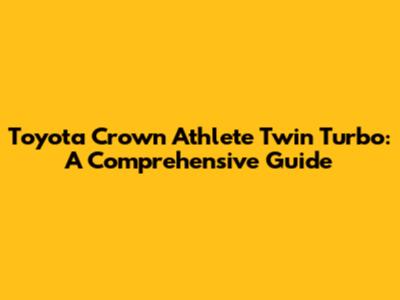 Toyota Crown Athlete Twin Turbo: A Comprehensive Guide
