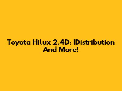 Toyota Hilux 2.4D: IDistribution And More!