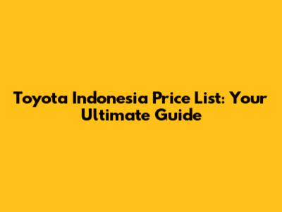 Toyota Indonesia Price List: Your Ultimate Guide