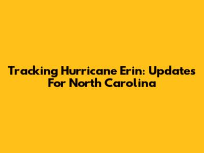 Tracking Hurricane Erin: Updates For North Carolina