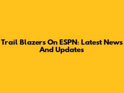Trail Blazers On ESPN: Latest News And Updates