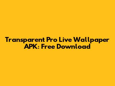 Transparent Pro Live Wallpaper APK: Free Download