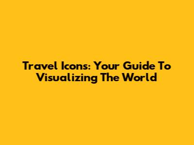 Travel Icons: Your Guide To Visualizing The World