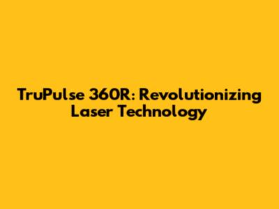 TruPulse 360R: Revolutionizing Laser Technology