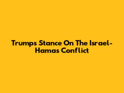 Trump's Stance On The Israel-Hamas Conflict