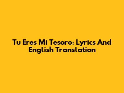 Tu Eres Mi Tesoro: Lyrics And English Translation