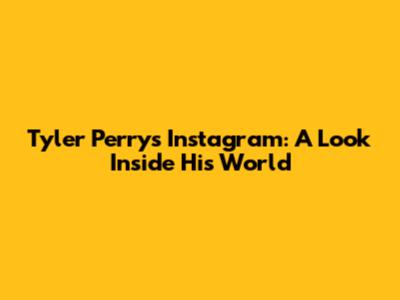 Tyler Perry's Instagram: A Look Inside His World
