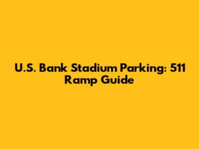 U.S. Bank Stadium Parking: 511 Ramp Guide