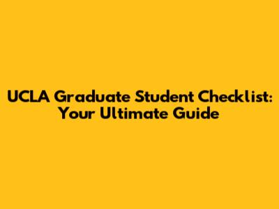 UCLA Graduate Student Checklist: Your Ultimate Guide
