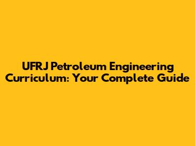 UFRJ Petroleum Engineering Curriculum: Your Complete Guide