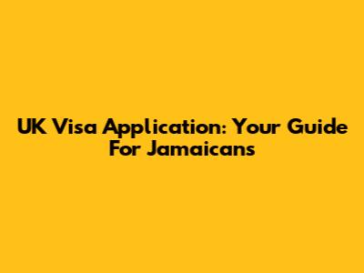 UK Visa Application: Your Guide For Jamaicans