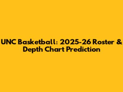 UNC Basketball: 2025-26 Roster & Depth Chart Prediction