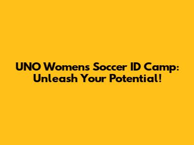 UNO Women's Soccer ID Camp: Unleash Your Potential!