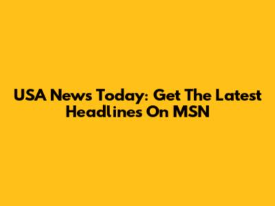 USA News Today: Get The Latest Headlines On MSN