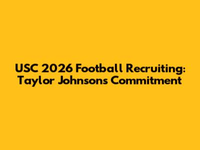 USC 2026 Football Recruiting: Taylor Johnson's Commitment
