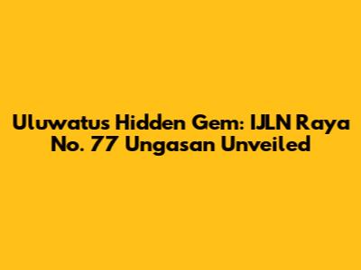 Uluwatu's Hidden Gem: IJLN Raya No. 77 Ungasan Unveiled