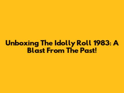 Unboxing The Idolly Roll 1983: A Blast From The Past!