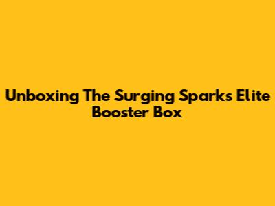 Unboxing The Surging Sparks Elite Booster Box