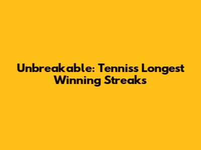 Unbreakable: Tennis's Longest Winning Streaks