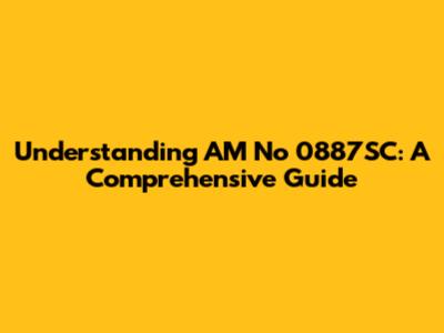 Understanding AM No 0887SC: A Comprehensive Guide