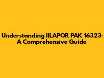 Understanding IILAPOR PAK 16323: A Comprehensive Guide