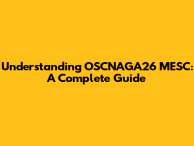 Understanding OSCNAGA26 MESC: A Complete Guide