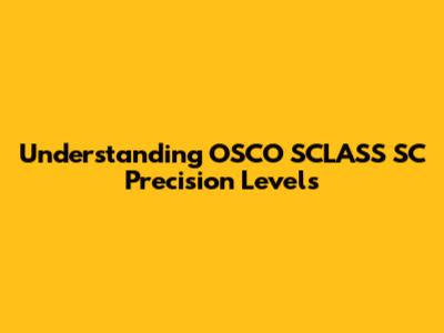 Understanding OSCO SCLASS SC Precision Levels