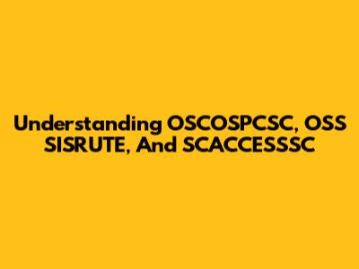 Understanding OSCOSPCSC, OSS SISRUTE, And SCACCESSSC