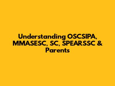 Understanding OSCSIPA, MMASESC, SC, SPEARSSC & Parents