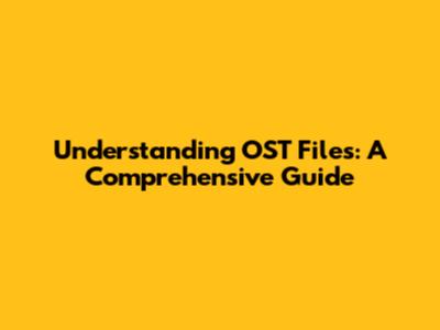 Understanding OST Files: A Comprehensive Guide